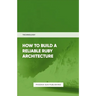 How To Build Reliable Ruby Architecture