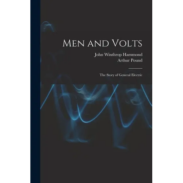 Men and Volts; the Story of General Electric