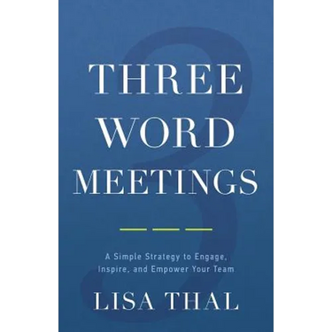 Three Word Meetings: A Simple Strategy to Engage, Inspire, and Empower Your Team
