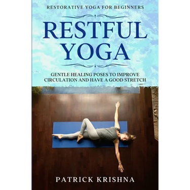Restorative Yoga For Beginners: RESTFUL YOGA - Gentle Healing Poses To Improve Circulation And Have A Good Stretch