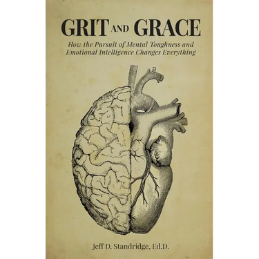Grit and Grace: How the Pursuit of Mental Toughness and Emotional Intelligence Changes Everything