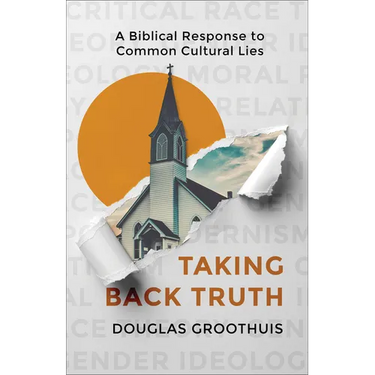 Taking Back Truth: A Biblical Response to Common Cultural Lies