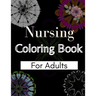 Nursing Coloring Book For Adults: Coloring Book Gift Ideas For Nurses, Medical Practitioners and Nursing Students