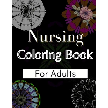 Nursing Coloring Book For Adults: Coloring Book Gift Ideas For Nurses, Medical Practitioners and Nursing Students