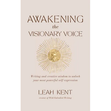 Awakening the Visionary Voice: Writing and creative wisdom to unlock your most powerful self-expression