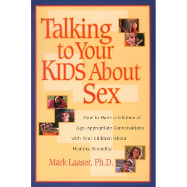 Talking to Your Kids About Sex: How to Have a Lifetime of Age-Appropriate Conversations with Your Children About Healthy Sexuality