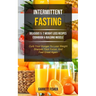 Intermittent Fasting: Delicious 5: 2 Weight Loss Recipes Cookbook & Building Muscle (Curb Your Hunger To Lose Weight, Sharpen Your Focus, And Feel Gre