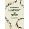 Parasitology for Parents: A Guide for Domestic and Travel Acquired Parasitic Diseases for Children