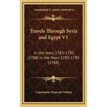 Travels Through Syria and Egypt V1: In the Years 1783-1785 (1788) in the Years 1783-1785 (1788)