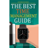 The Best Time Management Guide: Life by Design, Not by Default