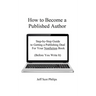 How to Become a Published Author: Step-by-Step Guide to Getting a Publishing Deal For Your Nonfiction Book (Before You Write It)