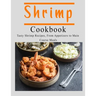 Shrimp Cookbook: Tasty Shrimp Recipes, From Appetizers to Main Course Meals