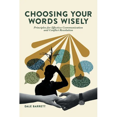 Choosing Your Words Wisely: Principles for Effective Communication and Conflict Resolution