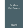 The Afflicted Man'S Companion: Or, A Directory For Persons And Families Afflicted By Sickness Or Any Other Distress And Directions To The Sick
