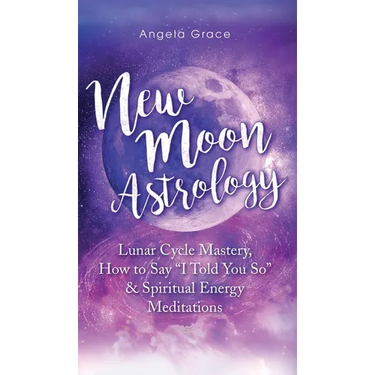 New Moon Astrology: Lunar Cycle Mastery, How to Say "I Told You So & Spiritual Energy Meditations