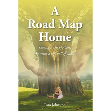A Road Map Home: Leaving a Life of Abuse, Entering a Life Full of Grace