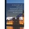 A History of Inland Transport and Communication in England