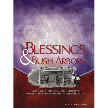 Blessings & Bush Arbors: A History of the Chattahoochee River Baptist Association and Its Member Churches