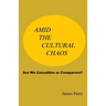 Amid the Cultural Chaos: Are We Casualties or Conquerors?