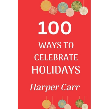 100 Ways to Celebrate Holidays