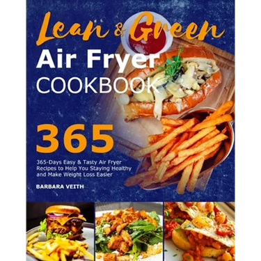 Lean and Green Air Fryer Cookbook 2021: 365-Days Easy & Tasty Air Fryer Recipes to Help You Staying Healthy and Make Weight Loss Easier