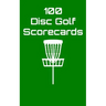 100 Disc Golf Scorecards: Disc Golf Scorebook (green)