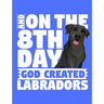 And On The 8th Day God Created Labradors: A book for black labrador retriever lovers