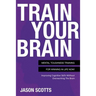 Train Your Brain: Mental Toughness Training for Winning in Life Now!: Improving Cognitive Skills Without Overworking the Brain