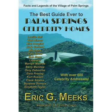 The Best Guide Ever to Palm Springs Celebrity Homes: Facts and Legends of the Village of Palm Springs