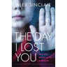 The Day I Lost You: A totally gripping psychological thriller