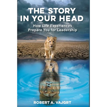 The Story in Your Head: How Life Experiences Prepare You for Leadership