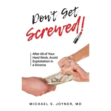 Don't Get Screwed!: After All of Your Hard Work, Avoid Exploitation in a Divorce