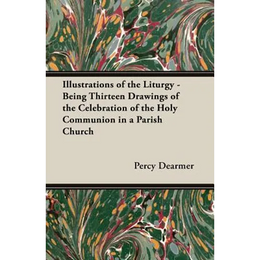 Illustrations of the Liturgy - Being Thirteen Drawings of the Celebration of the Holy Communion in a Parish Church