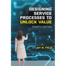 Designing Service Processes to Unlock Value