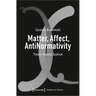 Matter, Affect, Antinormativity: Theory Beyond Dualism
