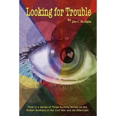 Looking for Trouble: Final in a Series of Three Exciting Novels on the McNair Brothers in the Civil War and Its Aftermath