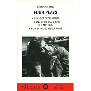 John Osborne: Four Plays: A Sense of Detachment; The End of Me Old Cigar; Jill and Jack; A Place Calling Itself Rome