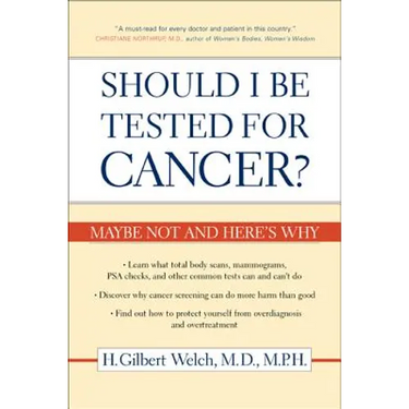 Should I Be Tested for Cancer?: Maybe Not and Here's Why