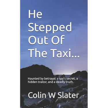 He Stepped Out Of The Taxi...: Haunted by betrayal: a spy's secret, a hidden traitor, and a deadly truth.