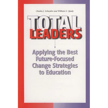 Total Leaders: Applying the Best Future-Focused Change Strategies to Education