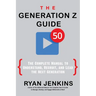 The Generation Z Guide: The Complete Manual to Understand, Recruit, and Lead the Next Generation