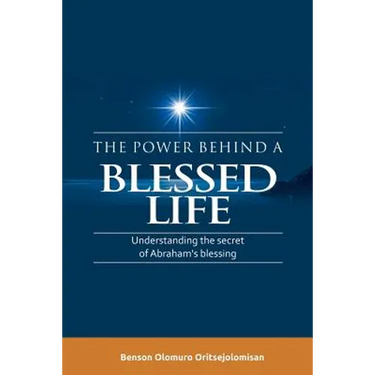 The Power Behind a Blessed Life: Understanding the Secret of Abraham'S Blessing