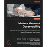 Modern Network Observability: A hands-on approach using open source tools such as Telegraf, Prometheus, and Grafana