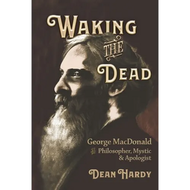 Waking the Dead: George MacDonald as Philosopher, Mystic, and Apologist