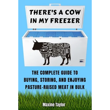 There's a Cow in My Freezer: The Complete Guide to Buying, Storing, and Enjoying Pasture-Raised Meat in Bulk