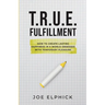 TRUE Fulfillment: How to Create Lasting Happiness in a World Obsessed with Temporary Pleasure