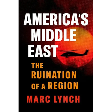America's Middle East: The Ruination of a Region