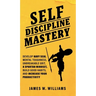 Self-discipline Mastery: Develop Navy Seal Mental Toughness, Unbreakable Grit, Spartan Mindset, Build Good Habits, and Increase Your Productivity