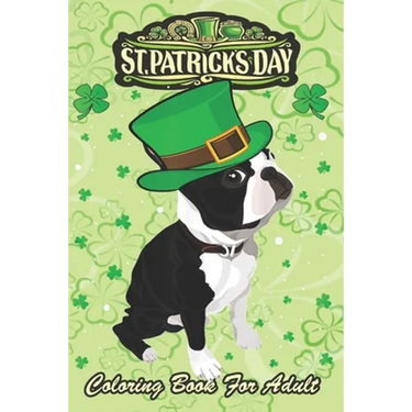 St Patricks Day Coloring Book For Adult: Irish Leprechaun Hat Boston Terrier An Adult Coloring Books St Patrick for Kids, Adults with Beautiful Irish