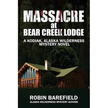 Massacre at Bear Creek Lodge: A Kodiak, Alaska Wilderness Mystery Novel